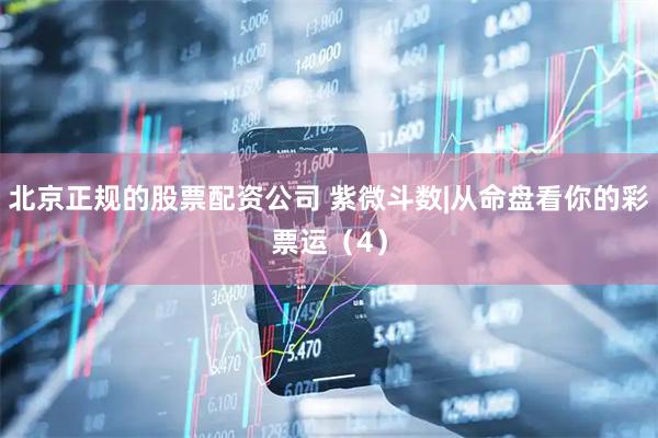 北京正规的股票配资公司 紫微斗数|从命盘看你的彩票运（4）